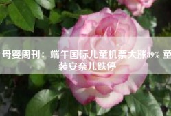 母婴周刊：端午国际儿童机票大涨89% 童装安奈儿跌停