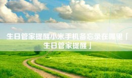 生日管家提醒小米手机备忘录在哪里「生日管家提醒」