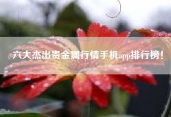 六大杰出贵金属行情手机app排行榜！
