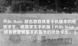 PUBG Mobile 故名思意就是手机版本的绝地求生。绝地求生手机版「PUBG Mobile 故名思意就是手机版本的绝地求生。」