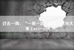 过去一周，“一带一路”发生了这些大事（6.15—6.19)