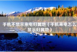 手机不显示来电归属地（手机来电怎么显示归属地）