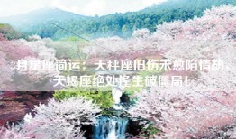 3月星座简运：天秤座旧伤未愈陷情劫，天蝎座绝处逢生破僵局！