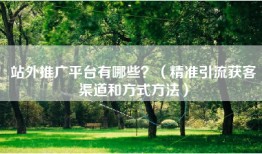 站外推广平台有哪些？（精准引流获客渠道和方式方法）