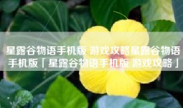 星露谷物语手机版 游戏攻略星露谷物语手机版「星露谷物语手机版 游戏攻略」