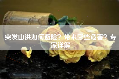 突发山洪如何避险？带来哪些危害？专家详解