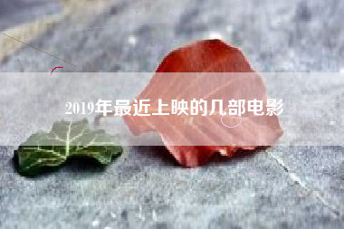 2019年最近上映的几部电影 2019年最近上映的几部电影