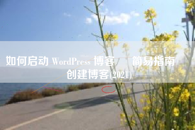 如何启动 WordPress 博客 – 简易指南 – 创建博客(2021)