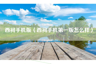西祠手机版（西祠手机第一版怎么样）